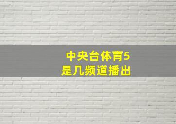 中央台体育5 是几频道播出